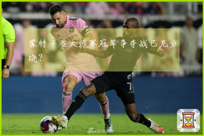 蒙特卡洛大师赛冠军争夺战已见分晓？