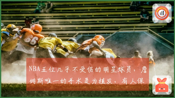NBA五位几乎不受伤的明星球员，詹姆斯唯一的手术是为植发，有人保持16年全勤。